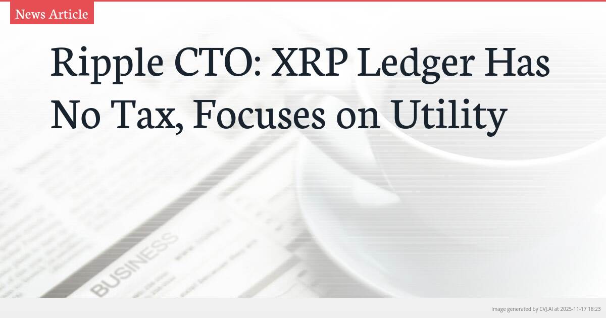 Ripple CTO: XRP Ledger Has No Tax, Focuses on Utility