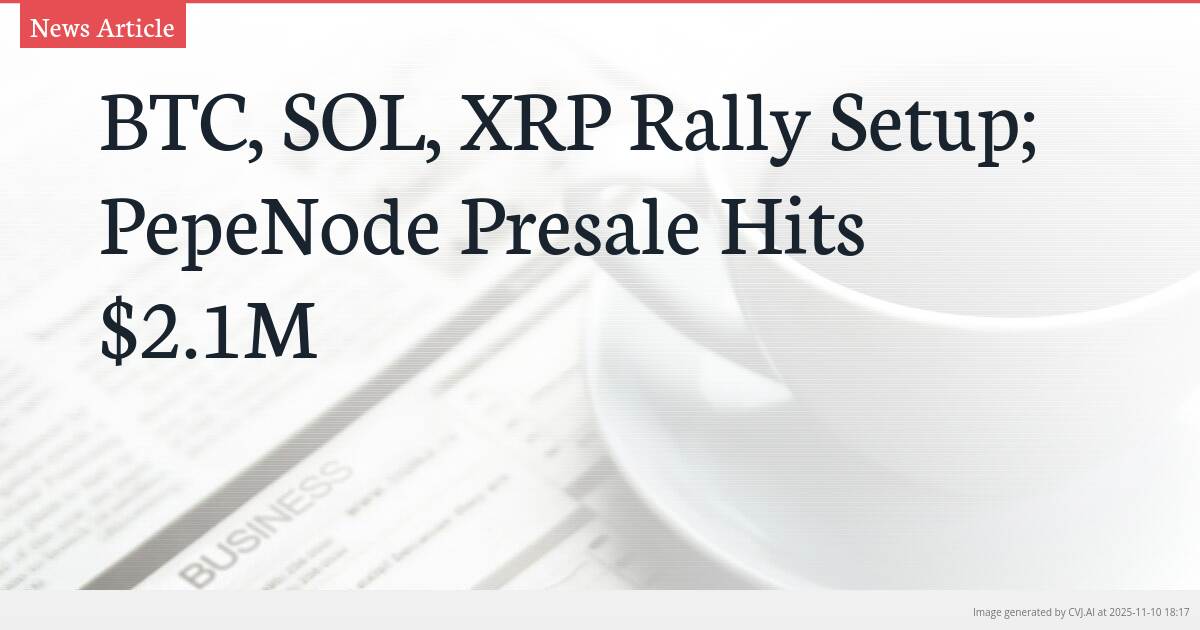 BTC, SOL, XRP Rally Setup; PepeNode Presale Hits $2.1M