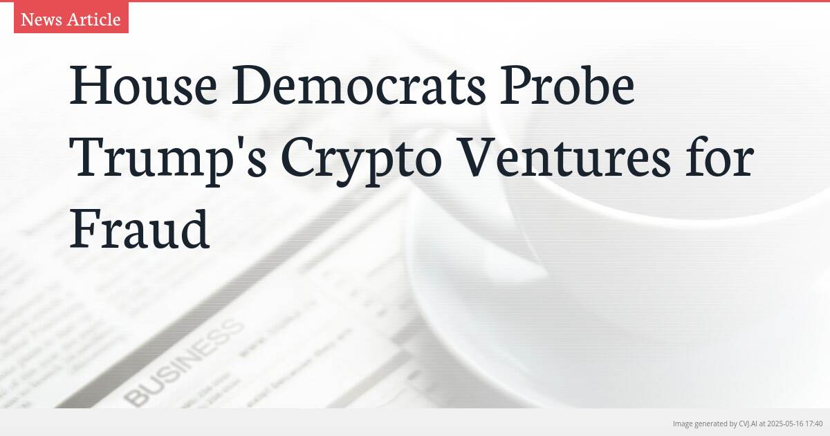 House Democrats Probe Trump’s Crypto Ventures for Fraud House Democrats Probe Trump’s Crypto Ventures for Fraud