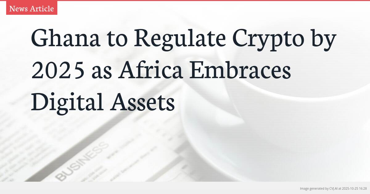 Ghana to Regulate Crypto by 2025 as Africa Embraces Digital Assets Ghana to Regulate Crypto by 2025 as Africa Embraces Digital Assets