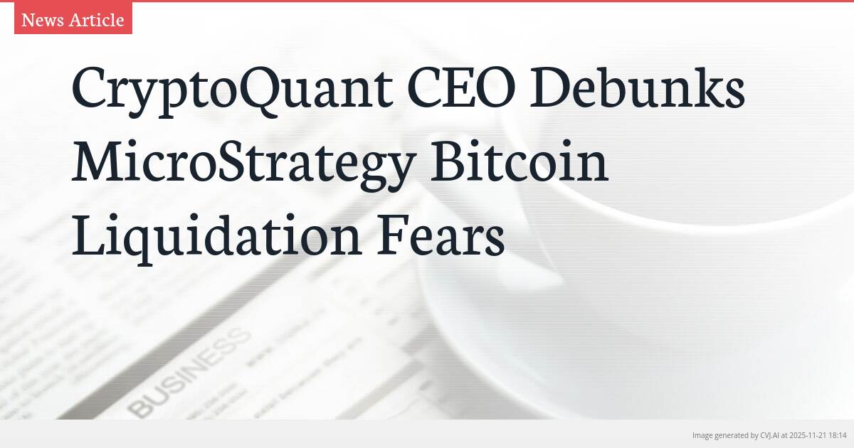 CryptoQuant CEO Debunks MicroStrategy Bitcoin Liquidation Fears