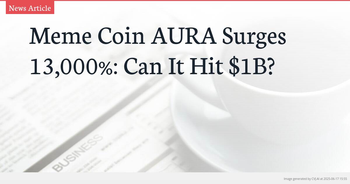 Meme Coin AURA Surges 13,000%: Can It Hit $1B?