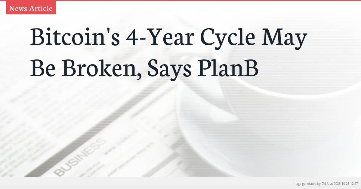 Bitcoin’s 4-Year Cycle May Be Broken, Says PlanB
