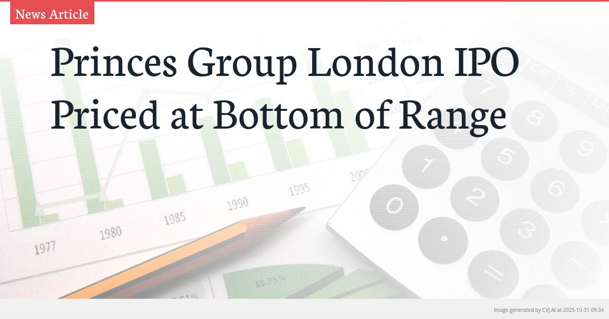 Princes Group London IPO Priced at Bottom of Range Princes Group London IPO Priced at Bottom of Range