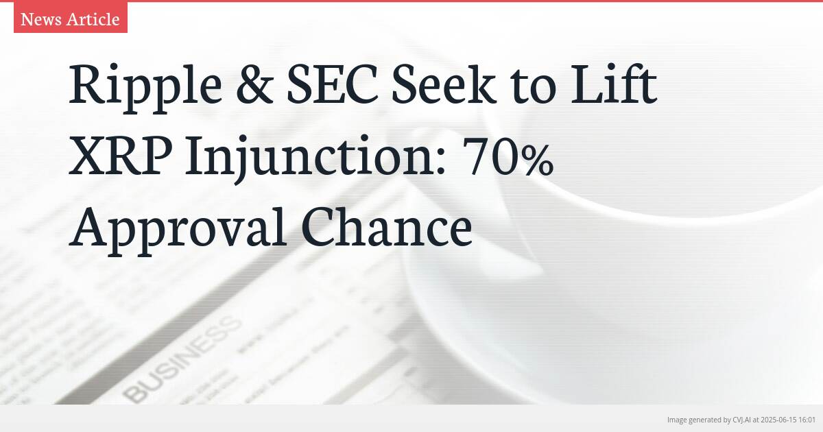Ripple & SEC Seek to Lift XRP Injunction: 70% Approval Chance