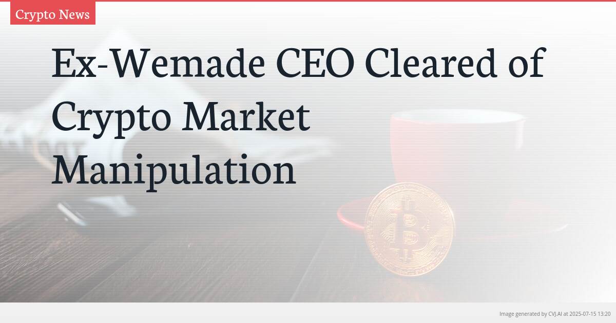 Ex-Wemade CEO Cleared of Crypto Market Manipulation