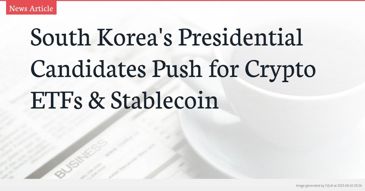 South Korea’s Presidential Candidates Push for Crypto ETFs & Stablecoin