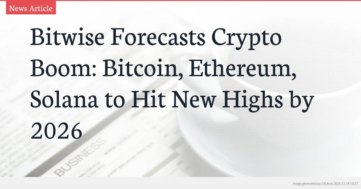 Bitwise Forecasts Crypto Boom: Bitcoin, Ethereum, Solana to Hit New Highs by 2026