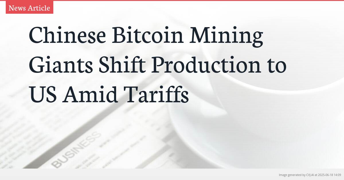 Chinese Bitcoin Mining Giants Shift Production to US Amid Tariffs