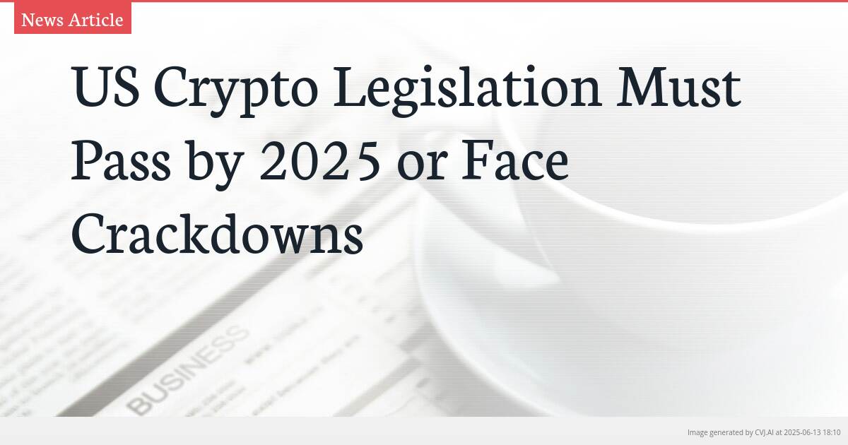 US Crypto Legislation Must Pass by 2025 or Face Crackdowns