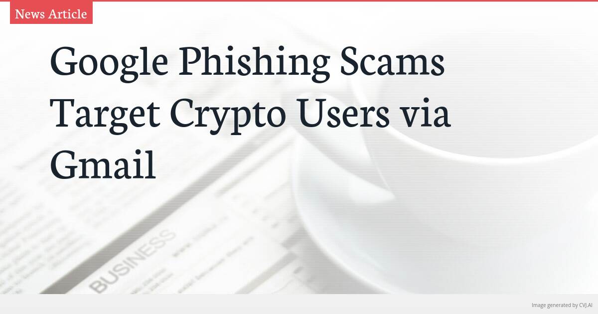 Google Phishing Scams Target Crypto Users via Gmail