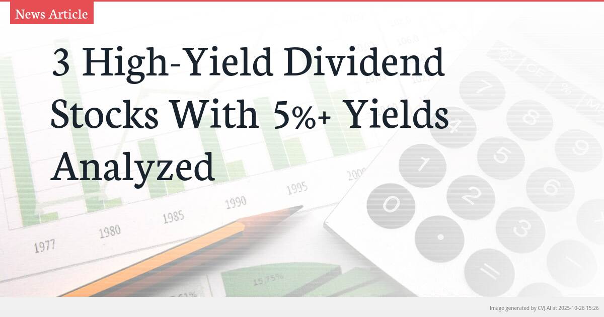3 High-Yield Dividend Stocks With 5%+ Yields Analyzed 3 High-Yield Dividend Stocks With 5%+ Yields Analyzed