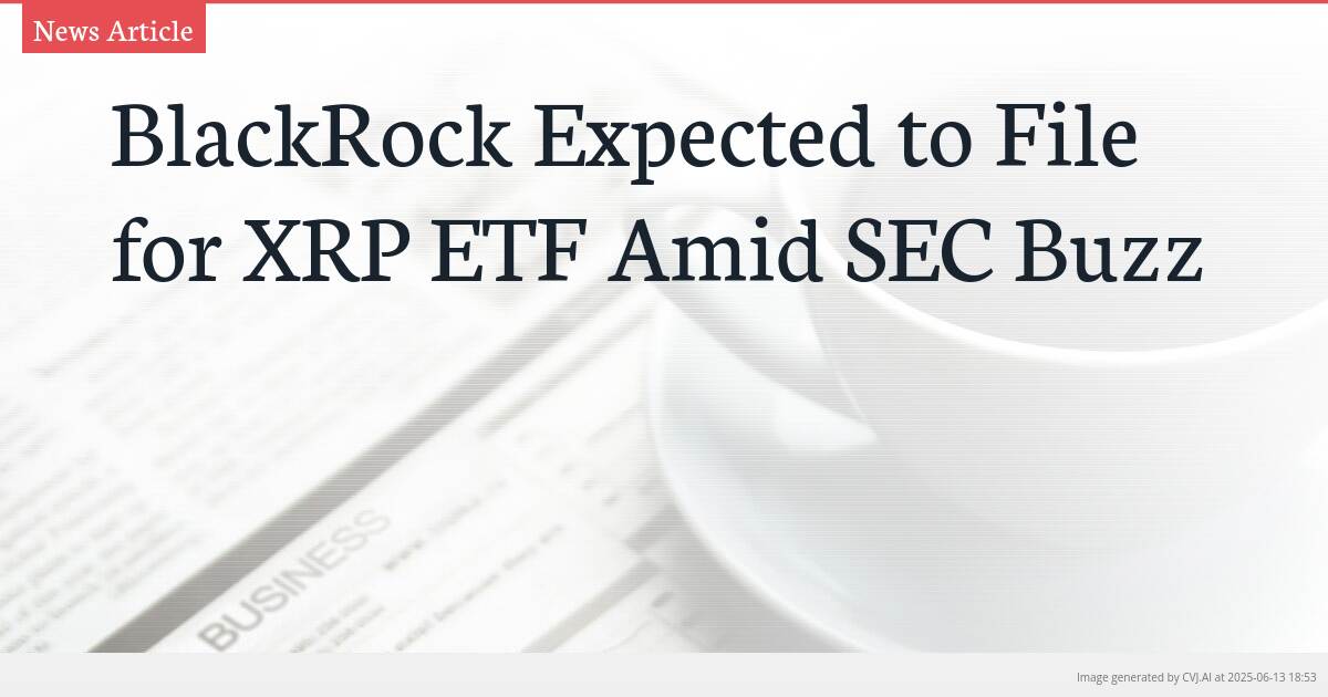 BlackRock Expected to File for XRP ETF Amid SEC Buzz