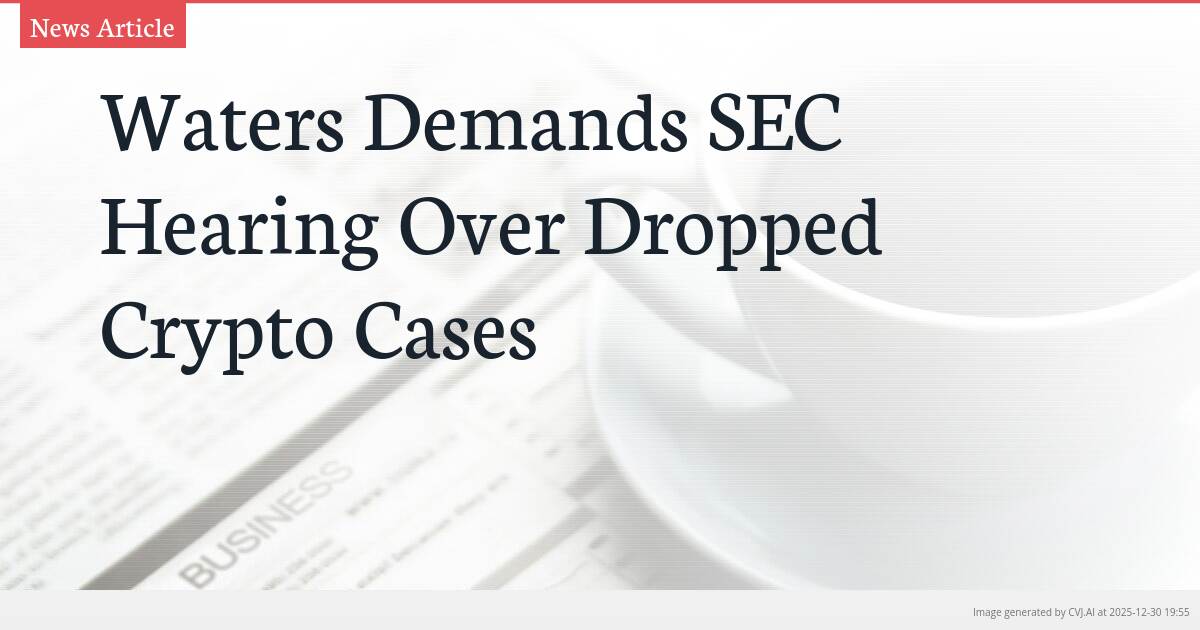 Waters Demands SEC Hearing Over Dropped Crypto Cases