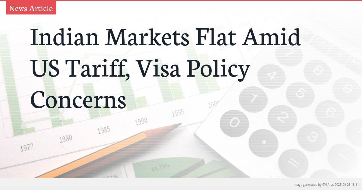 Indian Markets Flat Amid US Tariff, Visa Policy Concerns