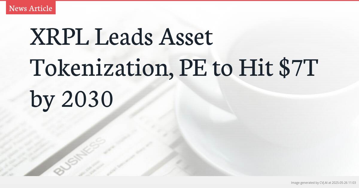 XRPL Leads Asset Tokenization, PE to Hit $7T by 2030