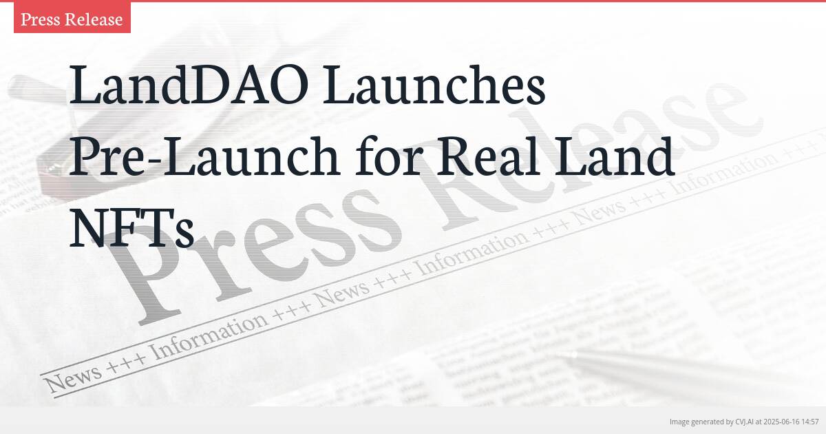 LandDAO Launches Pre-Launch for Real Land NFTs