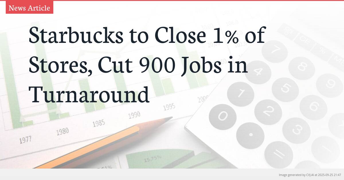 Starbucks to Close 1% of Stores, Cut 900 Jobs in Turnaround