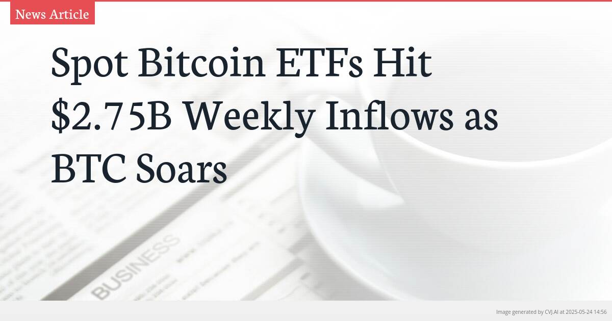 Spot Bitcoin ETFs Hit $2.75B Weekly Inflows as BTC Soars