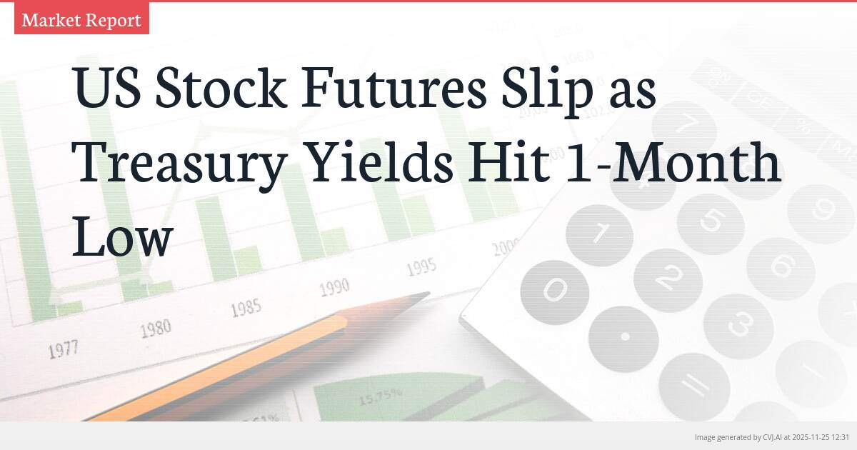 US Stock Futures Slip as Treasury Yields Hit 1-Month Low