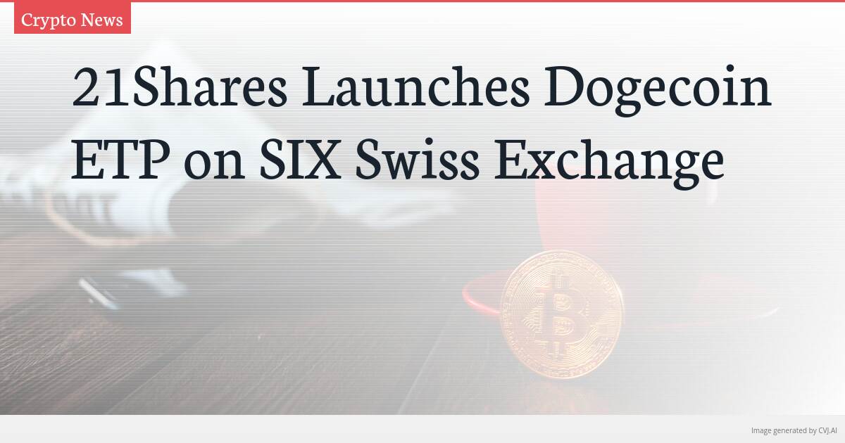 21Shares Launches Dogecoin ETP on SIX Swiss Exchange