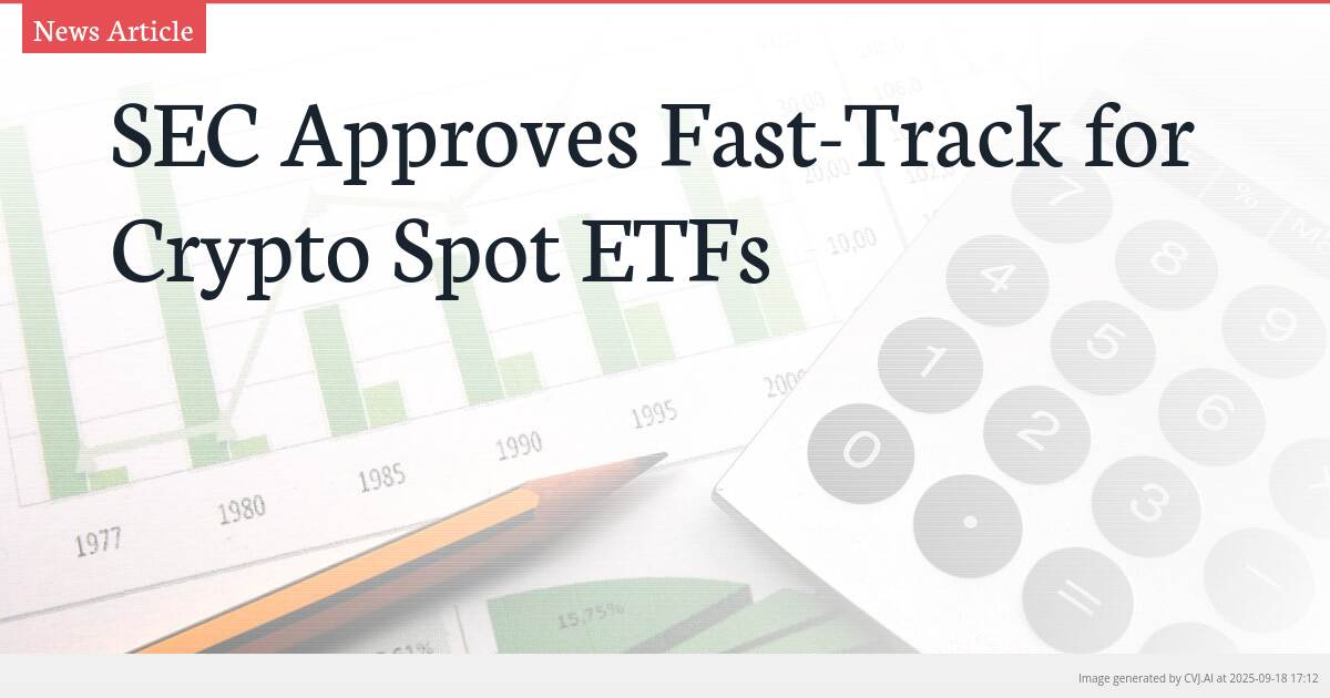 SEC Approves Fast-Track for Crypto Spot ETFs