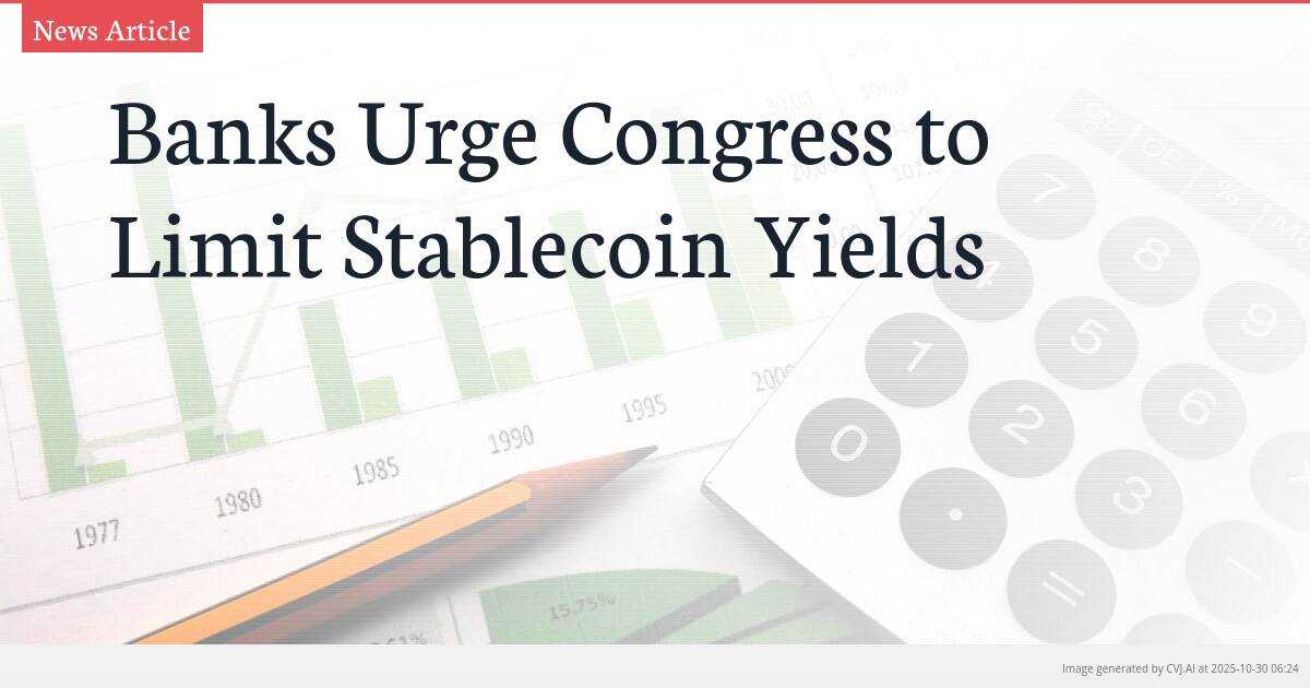 Banks Urge Congress to Limit Stablecoin Yields