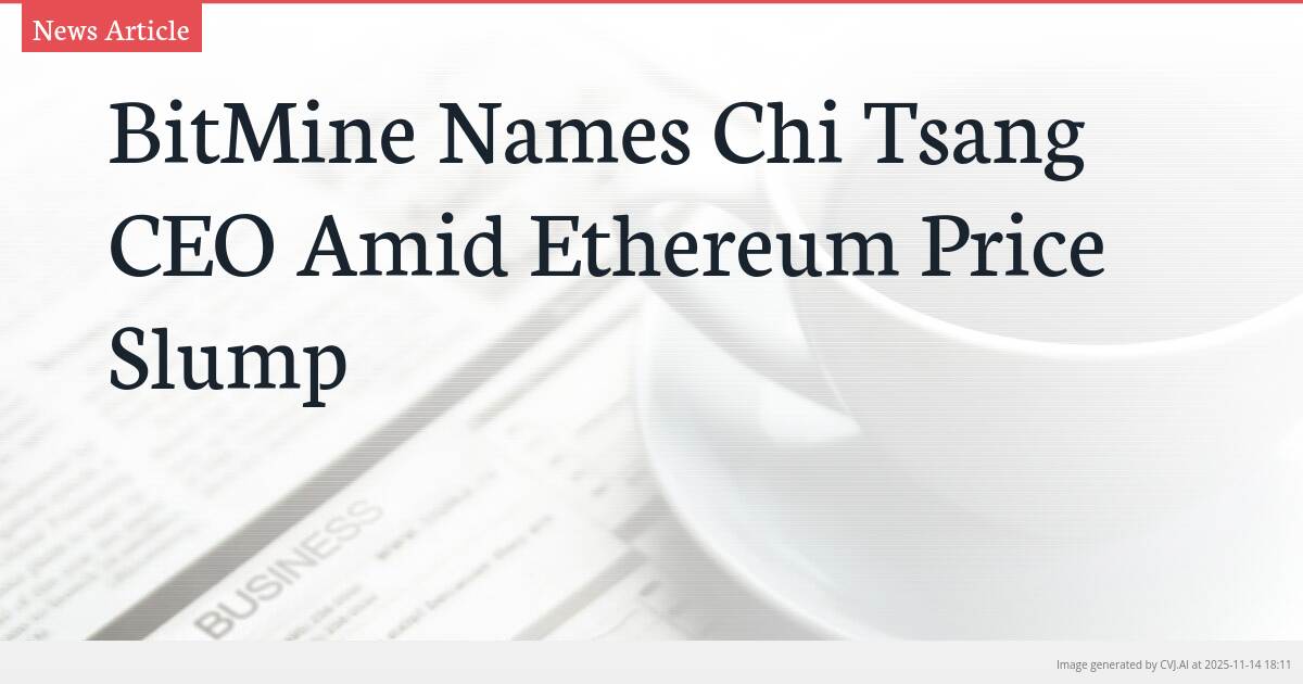 BitMine Names Chi Tsang CEO Amid Ethereum Price Slump