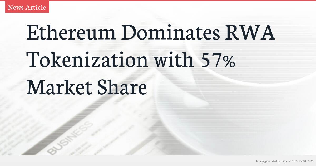 Ethereum Dominates RWA Tokenization with 57% Market Share