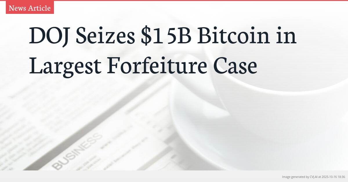 DOJ Seizes $15B Bitcoin in Largest Forfeiture Case