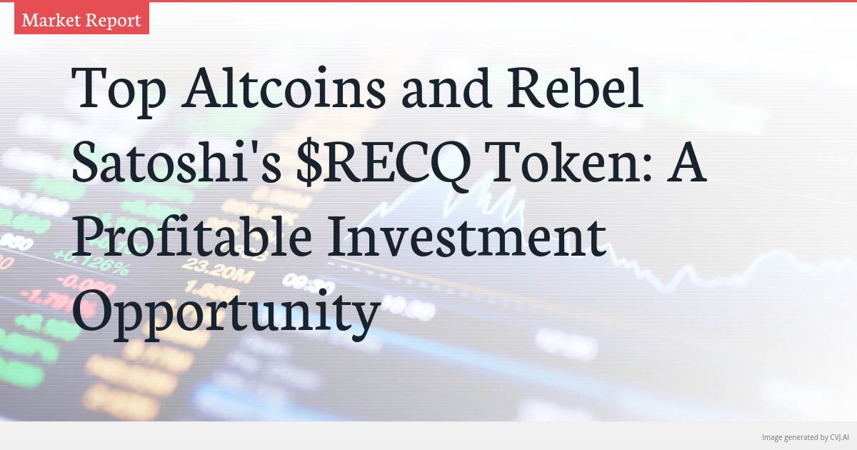 Top Altcoins and Rebel Satoshi’s $RECQ Token: A Profitable Investment Opportunity Top Altcoins and Rebel Satoshi’s $RECQ Token: A Profitable Investment Opportunity