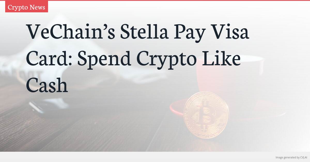VeChain’s Stella Pay Visa Card: Spend Crypto Like Cash