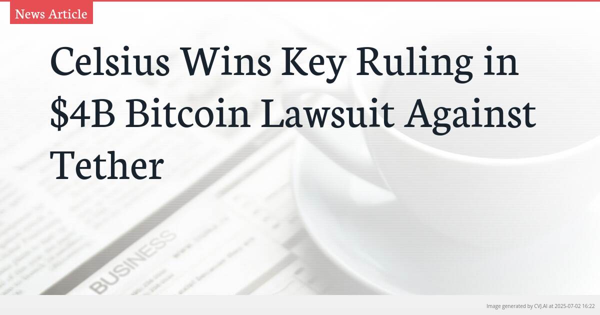 Celsius Wins Key Ruling in $4B Bitcoin Lawsuit Against Tether