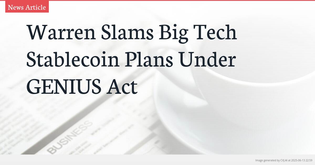 Warren Slams Big Tech Stablecoin Plans Under GENIUS Act