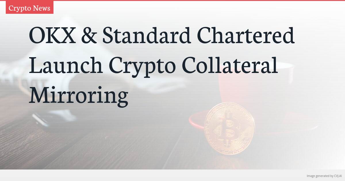 OKX & Standard Chartered Launch Crypto Collateral Mirroring