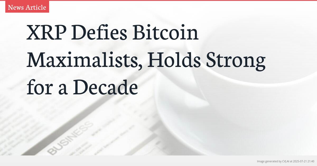 XRP Defies Bitcoin Maximalists, Holds Strong for a Decade