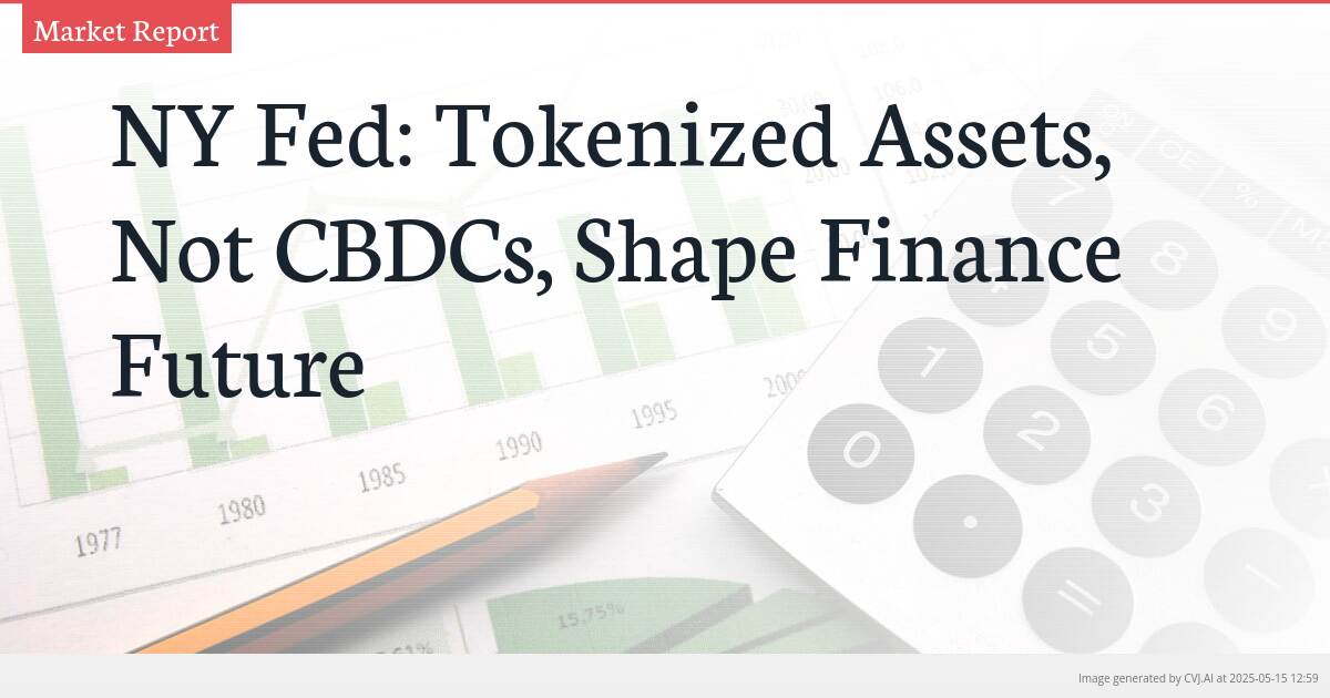 NY Fed: Tokenized Assets, Not CBDCs, Shape Finance Future
