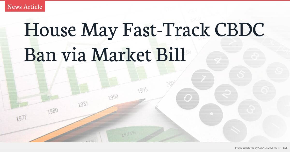 House May Fast-Track CBDC Ban via Market Bill
