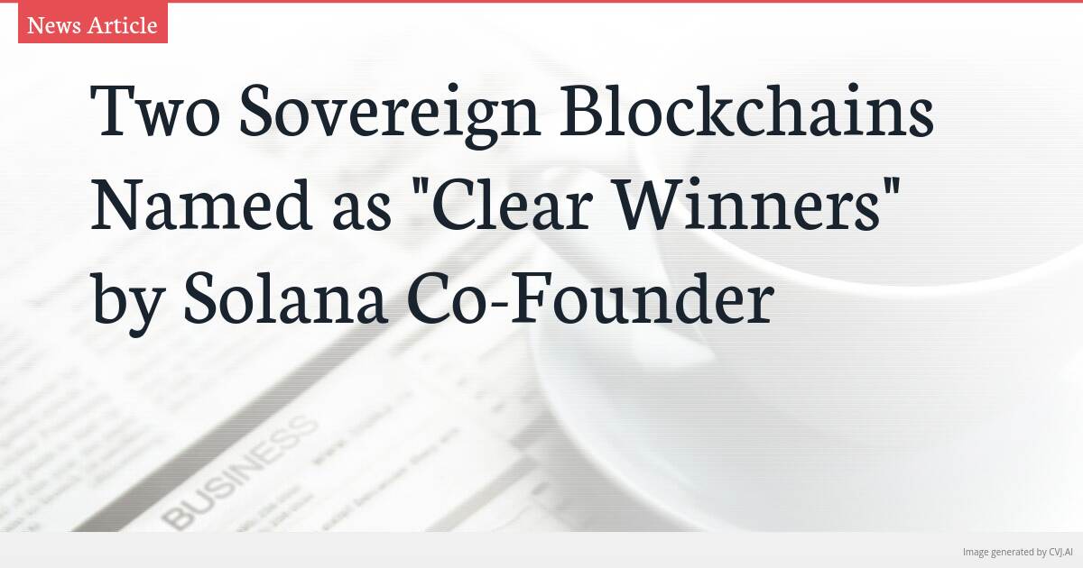 Two Sovereign Blockchains Named as “Clear Winners” by Solana Co-Founder