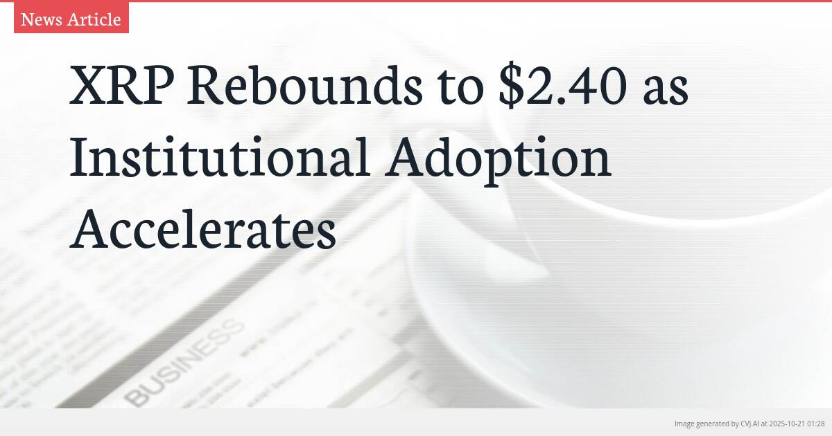 XRP Rebounds to $2.40 as Institutional Adoption Accelerates