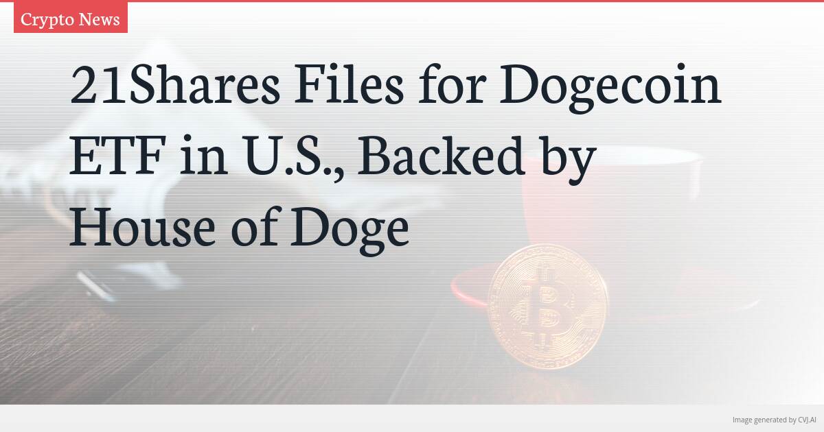 21Shares Files for Dogecoin ETF in U.S., Backed by House of Doge