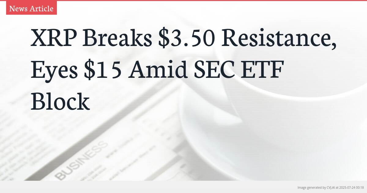 XRP Breaks $3.50 Resistance, Eyes $15 Amid SEC ETF Block