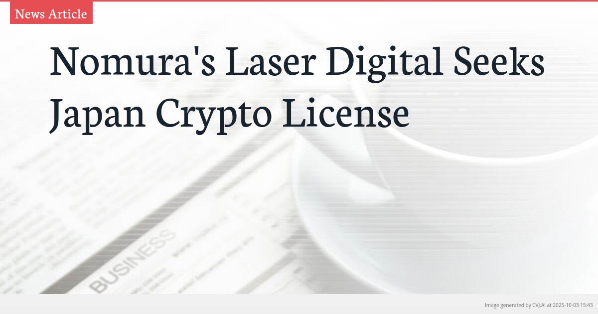 Nomura’s Laser Digital Seeks Japan Crypto License