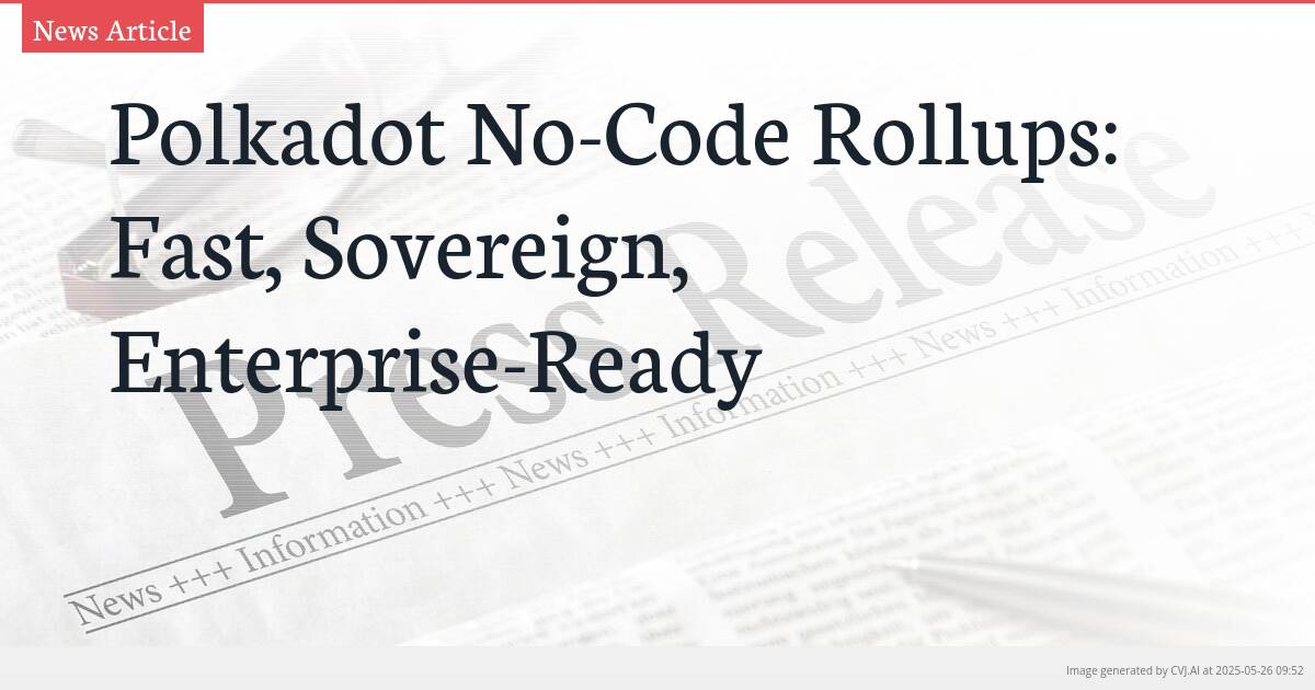 Polkadot No-Code Rollups: Fast, Sovereign, Enterprise-Ready