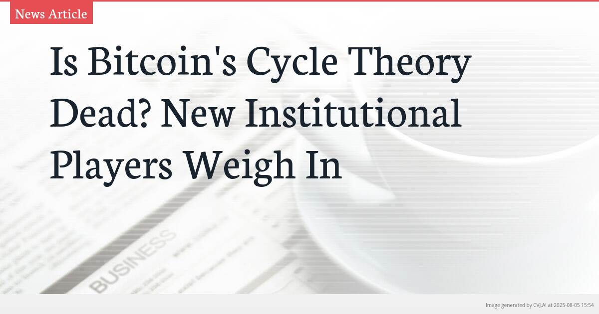 Is Bitcoin’s Cycle Theory Dead? New Institutional Players Weigh In