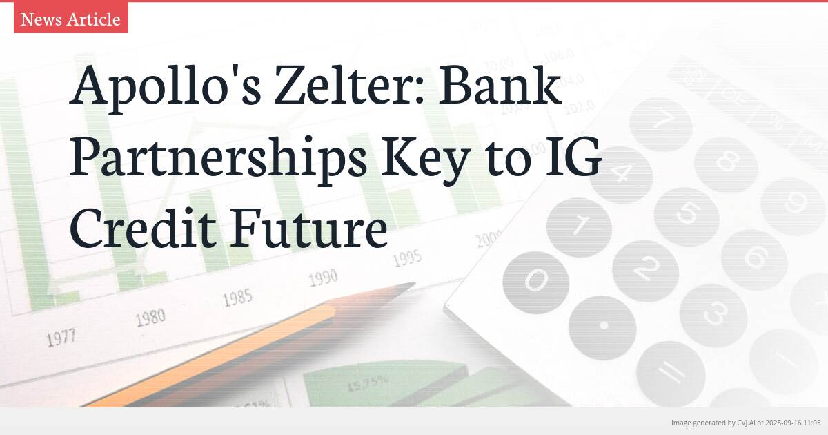 Apollo’s Zelter: Bank Partnerships Key to IG Credit Future