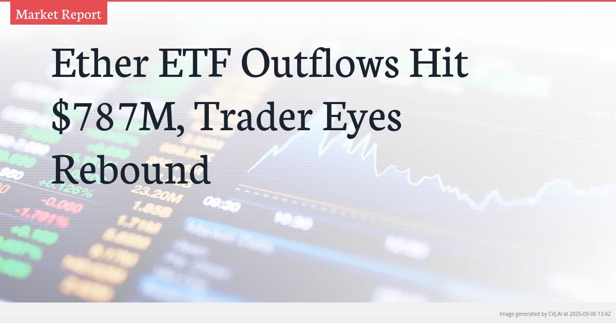 Ether ETF Outflows Hit $787M, Trader Eyes Rebound Ether ETF Outflows Hit $787M, Trader Eyes Rebound