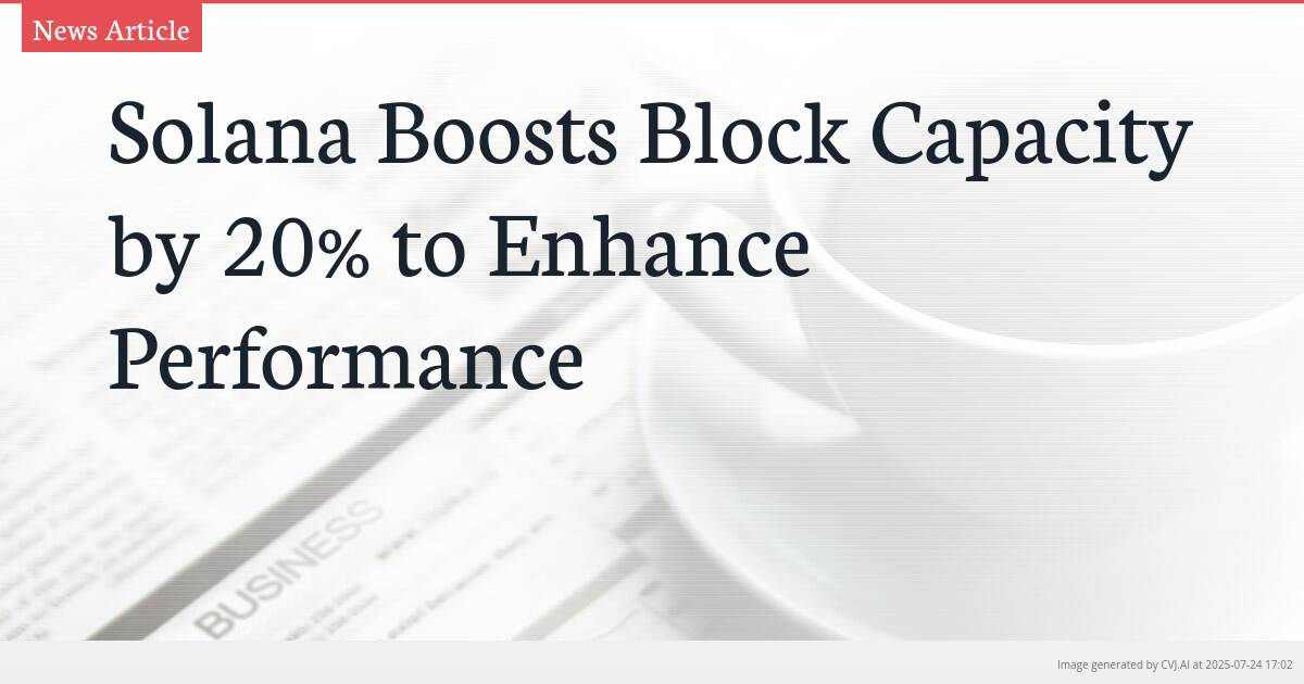 Solana Boosts Block Capacity by 20% to Enhance Performance