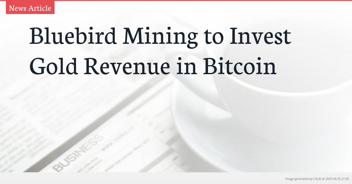 Bluebird Mining to Invest Gold Revenue in Bitcoin