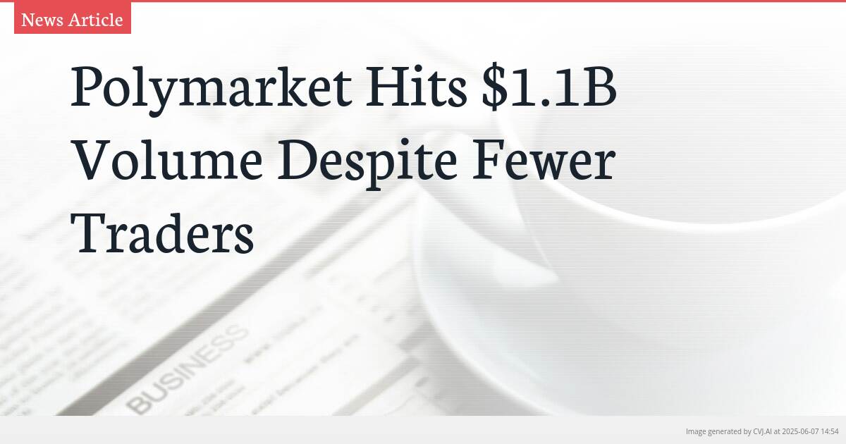 Polymarket Hits $1.1B Volume Despite Fewer Traders